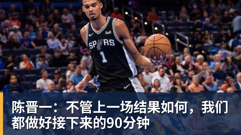 完美体育陈晋一：不管上一场结果如何，我们都做好接下来的90分钟